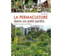 La Permaculture dans un petit jardin - Créer un jardin auto-suffisant