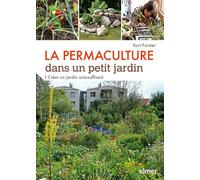 La Permaculture Dans Un Petit Jardin - Créer Un Jardin Auto-Suffisant