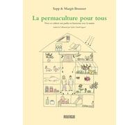 La Permaculture Pour Tous - Vivre Et Cultiver Son Jardin En Harmonie Avec La Nature