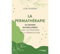 La permathérapie - Se soigner naturellement avec les principes de la permaculture