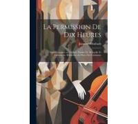 La Permission De Dix Heures; Opéra Comique En Un Acte. Paroles De Mélesville Et Carmouche. Réduction Au Piano Par Constantin