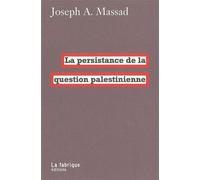 La Persistance de la question palestinienne - Joseph Massad - La Fabrique Eds - broché - Essai