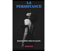 LA PERSISTANCE: Quand le désir refuse de mourir