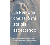 La Persona che sarò mi sta già aspettando: Un viaggio interiore per tornare a sé nei momenti di smarrimento