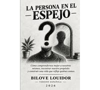 La Persona en el Espejo: Cómo comprenderte mejor, encontrar tu propósito y construir una vida que refleje quién eres
