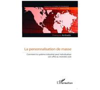 La Personnalisation De Masse - Comment Le Système Industriel Peut Individualiser Son Offre Au Moindre Coût