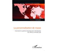 La personnalisation de masse Comment le système industriel peut individualiser son offre au moindre coût - François Ambada - L'harmattan - broché - Etude