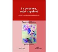 La personne, sujet appelant Esquisse d'une anthropologie pragmatique - Takuya Nishimura - L'harmattan - broché - Etude