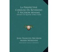 La Perspective Curieuse Du Reverend P. Niceron Minime: Divise'e En Quatre Livres (1652) (French Edition) by Jean Francois Niceron (2010-09-10)