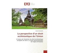 La perspective d'un droit ecclésiastique de l'Union À travers de l'évolution du droit ecclésiastique européen de facto: La vision nomocanonique de l'Eg - Savvas Georgiadis - Universitaires Europeennes