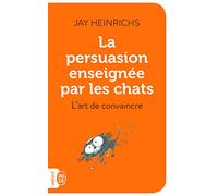 La persuasion enseignée par les chats: L'art de convaincre