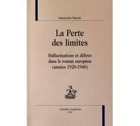 La Perte Des Limites - Hallucinations Et Délires Dans Le Roman Européen (Années 1920-1940)