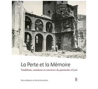 La Perte Et La Mémoire - Vandalisme, Sentiment Et Conscience Du Patrimoine À Lyon