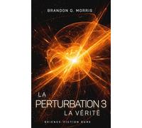 La Perturbation 3 - La Vérité: Science-fiction dure