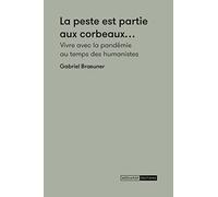 La peste est partie aux corbeaux...: Vivre avec la pandémie au temps des humanistes