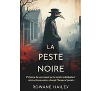 La Peste Noire: L'histoire de son impact sur la société médiévale et comment une peste a changé l'Europe à jamais