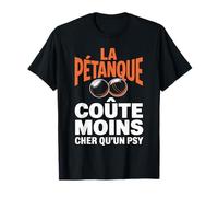 La Pétanque Coûte Moins Cher Qu|Un PSY Humour Sport Boules T-Shirt