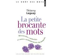 La Petite Brocante des mots: Bizarreries, curiosités et autres enchantements du français