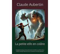 La petite elfe en colère: L'épopée héroïque d'une princesse arrachée au confort de sa maison familiale découvrant la cruauté du monde extérieur.