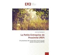La Petite Entreprise de Proximité (PEP) Un processus de survie de la micro et très petite entreprise (MTPE) - Jose Yvon Raserijaona - Universitaires Europeennes - broché - Livre