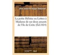 La petite Héloïse ou Lettres à Madame de sur deux amants de l'île de Crète Jean-Justin-Aristippe Demonvel (Auteur)