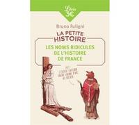 La Petite Histoire : Les noms ridicules de l'Histoire de France Bruno Fuligni (Auteur)