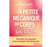 La petite mécanique du corps sans douleur: Décoder les signaux pour soulager durablement