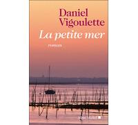 La Petite Mer - Daniel Vigoulette - Albin Michel - broché - Roman