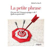 La petite phrase D'où vient-elle ? Comment se propage-t-elle ? Quelle est sa portée réelle ? - Michel Le Seac'h - Eyrolles - broché - Essai