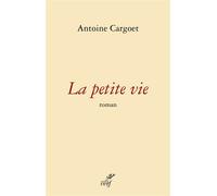 La petite vie - Antoine Cargoet - Cerf - broché - Roman
