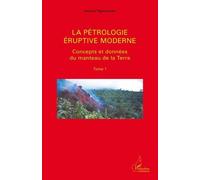 La Pétrologie Éruptive Moderne - Tome 1, Concepts Et Données Du Manteau De La Terre