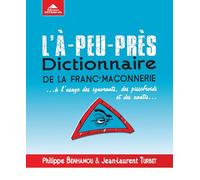 L'a-peu-près, dictionnaire de la fran-maçonnerie: à l'usage des ignorants des pissefroids et des nantis