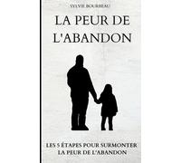 LA PEUR DE L'ABANDON: Les 5 étapes pour surmonter la peur de l'abandon