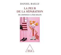 La Peur de séparation De l'enfance à l'âge adulte - Daniel Bailly - Odile Jacob - broché - Essai