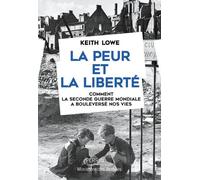 Keith Lowe–La peur et la liberté–Comment la Seconde Guerre Mondiale a bouleversé nos vies–Broché