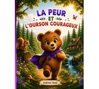La peur et l'ourson courageux: Une histoire illustrée sur un ourson qui affronte sa peur des bruits forts et découvre que le vrai courage naît quand ... besoin de toi · Pour les enfants de 4 à 8 ans