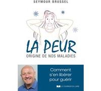 La peur, origine de nos maladies - Comment s'en libérer pour guérir Seymour Brussel (Auteur), Rodolphe Meyer (Préface)