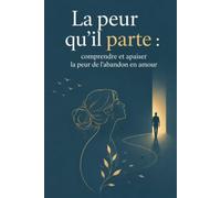 La peur qu’il parte : comprendre et apaiser la peur de l’abandon en amour: Quand chaque distance te fait paniquer, apprends à calmer ton besoin d’être ... sécurité intérieure et aimer sans t’oublier .