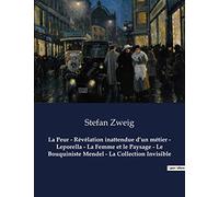 La Peur - Révélation inattendue d'un métier - Leporella - La Femme et le Paysage - Le Bouquiniste Mendel - La Collection Invisible: Un recueil de nouvelles de Stefan Zweig