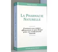 La pharmacie naturelle : Comment vous soigner efficacement et sans danger grâce aux médicaments naturels