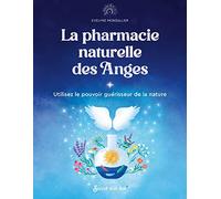 La pharmacie naturelle des Anges: Utilisez le pouvoir guérisseur de la nature