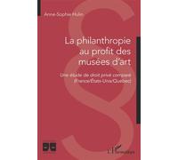 La philanthropie au profit des musées d'art Une étude de droit privé comparé (France/Etats-Unis/Québec) - Anne-Sophie Hulin - L'harmattan - broché - Etude