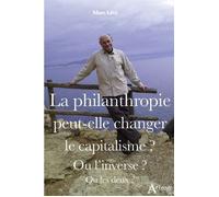 La philanthropie peut-elle changer le capitalisme ? Ou l'inverse ? Ou l inverse ? ou les deux ? - Marc Lévy - Atlande Eds - broché - Essai