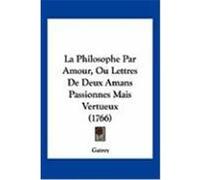 La Philosophe Par Amour, Ou Lettres de Deux Amans Passionnes Mais Vertueux (1766) Gatrey (Auteur)