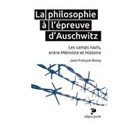 La philosophie à l’épreuve d’Auschwitz. Les camps nazis, entre Mémoire et Histoire Les camps nazis entre mémoire et histoire - Jean François Bossy - Ellipses - broché - Etude