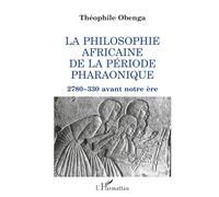La philosophie africaine de la période pharaonique – 2780-330 avant notre ère – L'Harmattan