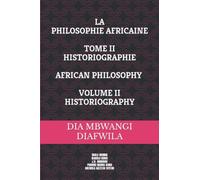 LA PHILOSOPHIE AFRICAINE. INTRODUCTION À SES PARADIGMES ET SON HISTORIOGRAPHIE. TOME II: AFRICAN PHILOSOPHY. INTRODUCTION TO IT’S PARADIGMS AND HISTORIOGRAPHY. VOLUME II