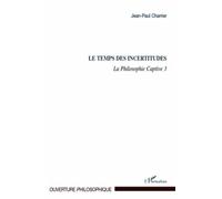 Le Temps des incertitudes La Philosophie Captive 3 - Jean Paul Charrier - L'harmattan - broché - Livre