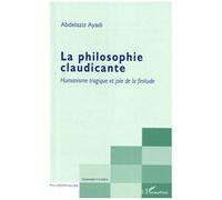 La philosophie claudicante Humanisme tragique et joie de la finitude - Abdelaziz Ayadi - L'harmattan - broché - Essai