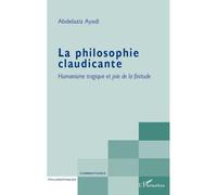 La philosophie claudicante Humanisme tragique et joie de la finitude - Abdelaziz Ayadi - L'harmattan - broché - Essai